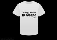 I Gotta Get My Shape In Shape Work out Tee w/ FREE MEAL PLAN